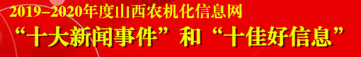 2019-2020年度山西農(nóng)機(jī)化信息網(wǎng)”十大新聞事件“和”十佳好信息“